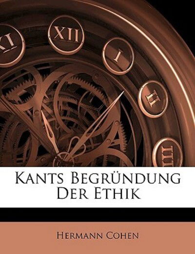 Kants Begründung Der Ethik - Cohen - Books -  - 9781147679540 - 