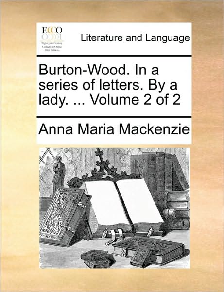 Cover for Anna Maria Mackenzie · Burton-wood. in a Series of Letters. by a Lady. ... Volume 2 of 2 (Paperback Book) (2010)