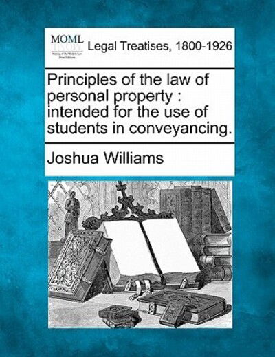 Principles of the Law of Personal Property: Intended for the Use of Students in Conveyancing. - Joshua Williams - Livros - Gale Ecco, Making of Modern Law - 9781240176540 - 23 de dezembro de 2010