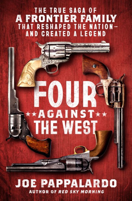 Cover for Joe Pappalardo · Four Against the West: The True Saga of a Frontier Family That Reshaped the Nation—and Created a Legend (Hardcover Book) (2024)