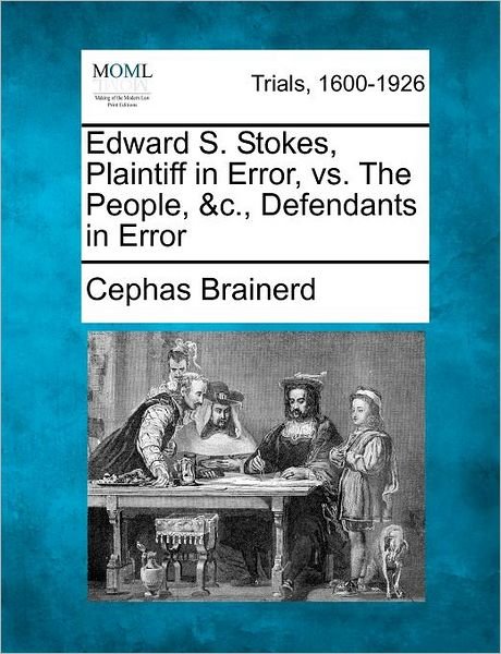 Cover for Cephas Brainerd · Edward S. Stokes, Plaintiff in Error, vs. the People, &amp;c., Defendants in Error (Paperback Book) (2012)