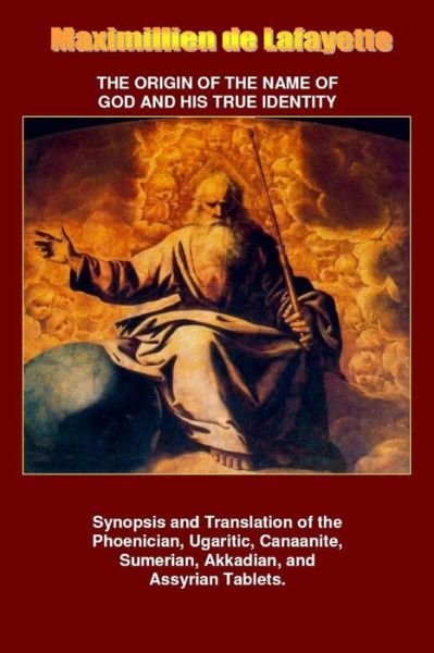 The Origin of the Name of God and His True Identity - Maximillien De Lafayette - Bøger - lulu.com - 9781312376540 - 22. juli 2014