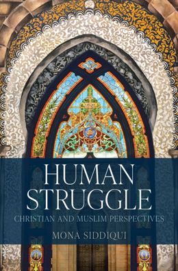 Cover for Siddiqui, Mona (University of Edinburgh) · Human Struggle: Christian and Muslim Perspectives (Hardcover Book) (2021)