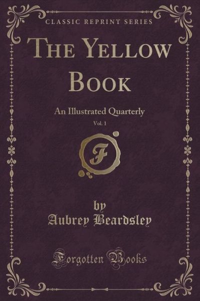 Cover for Aubrey Beardsley · The Yellow Book, Vol. 1: an Illustrated Quarterly (Classic Reprint) (Paperback Book) (2015)