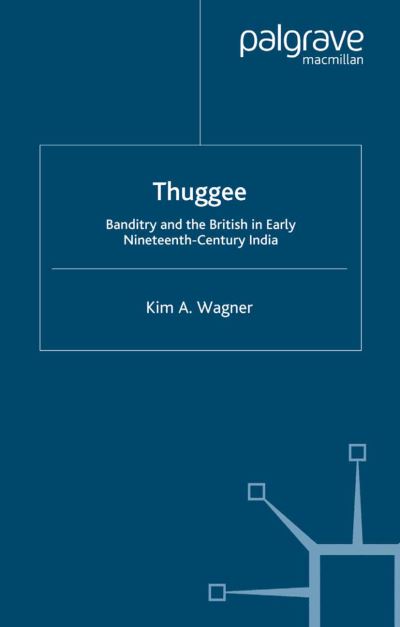 Cover for K. Wagner · Thuggee: Banditry and the British in Early Nineteenth-Century India - Cambridge Imperial and Post-Colonial Studies (Taschenbuch) [1st ed. 2007 edition] (2007)