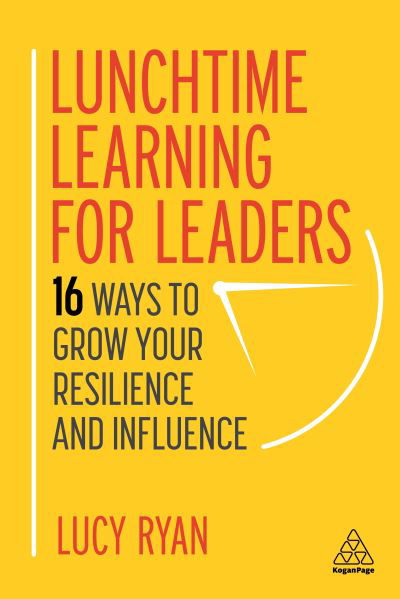 Cover for Lucy Ryan · Lunchtime Learning for Leaders: 16 Ways to Grow Your Resilience and Influence (Paperback Book) (2021)