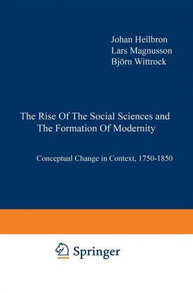 The Rise of the Social Sciences and the Formation of Modernity: Conceptual Change in Context, 1750-1850 - Sociology of the Sciences Yearbook - Johan Heilbron - Books - Springer-Verlag New York Inc. - 9781402002540 - November 30, 2001