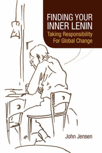 Finding Your Inner Lenin: Taking Responsibility for Global Change - John Jensen - Books - Xlibris - 9781425760540 - July 31, 2007