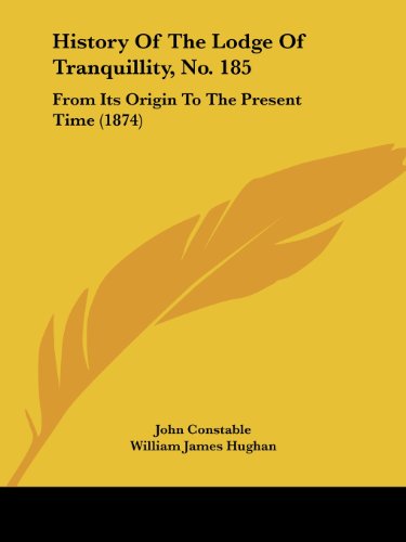 Cover for John Constable · History of the Lodge of Tranquillity, No. 185: from Its Origin to the Present Time (1874) (Paperback Book) (2008)