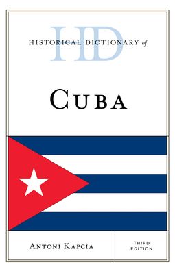 Cover for Antoni Kapcia · Historical Dictionary of Cuba - Historical Dictionaries of the Americas (Hardcover Book) [Third edition] (2022)