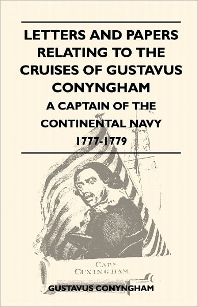 Cover for Gustavus Conyngham · Letters and Papers Relating to the Cruises of Gustavus Conyngham - a Captain of the Continental Navy 1777-1779 (Taschenbuch) (2011)