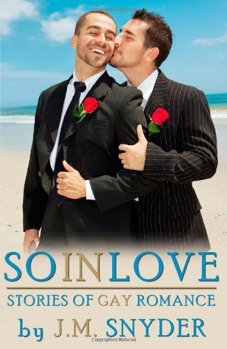 So in Love: Stories of Gay Romance - J. M. Snyder - Kirjat - CreateSpace Independent Publishing Platf - 9781449520540 - tiistai 29. syyskuuta 2009