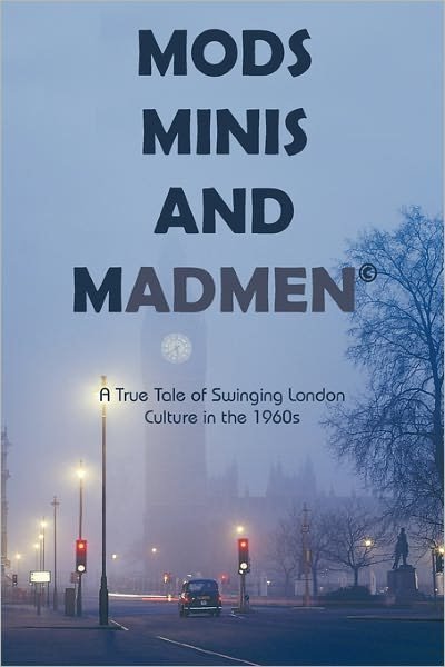 Cover for D Richard Truman · Mods, Minis, and Madmen: a True Tale of Swinging London Culture in the 1960s (Innbunden bok) (2010)