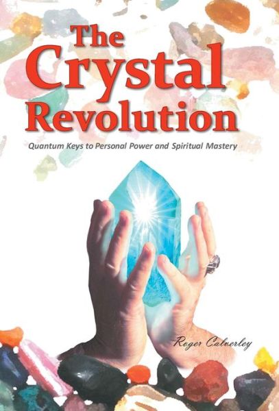 Cover for Roger Calverley · The Crystal Revolution: Quantum Keys to Personal Power and Spiritual Mastery (Hardcover Book) (2013)