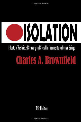 Cover for Charles a Brownfield · Isolation: Effects of Restricted Sensory and Social Environments on Human Beings (Paperback Book) (2010)