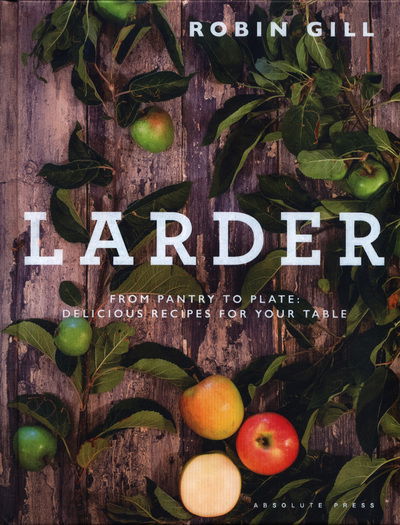 Larder: From pantry to plate - delicious recipes for your table - Robin Gill - Books - Absolute Press - 9781472948540 - May 17, 2018