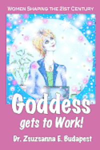 Cover for Zsuzsanna E Budapest · Goddess Gets to Work: Women Shaping the 21st Century (Pocketbok) (2012)