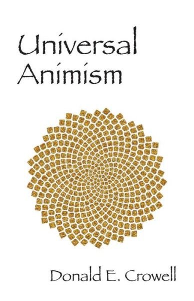 Donald E Crowell · Universal Animism (Paperback Book) (2014)