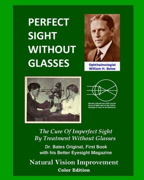 Cover for William H. Bates · Perfect Sight Without Glasses: the Cure of Imperfect Sight by Treatment Without Glasses - Dr. Bates Original, First Book- Natural Vision Improvement (Paperback Book) [Color edition] (2013)