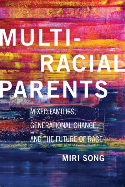 Cover for Miri Song · Multiracial Parents: Mixed Families, Generational Change, and the Future of Race (Hardcover Book) (2017)