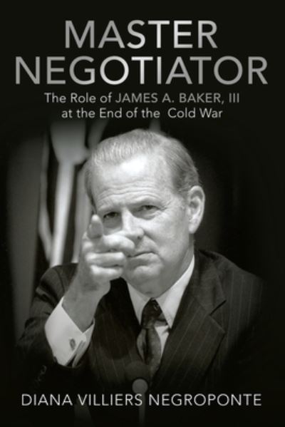 Cover for Diana Villiers Negroponte · Master Negotiator: The Role of James A. Baker, Iii at the End of the Cold War (Paperback Book) (2020)