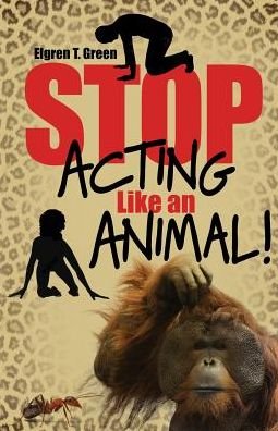 Cover for Elgren T Green · Stop Acting Like an Animal! (Paperback Book) (2016)