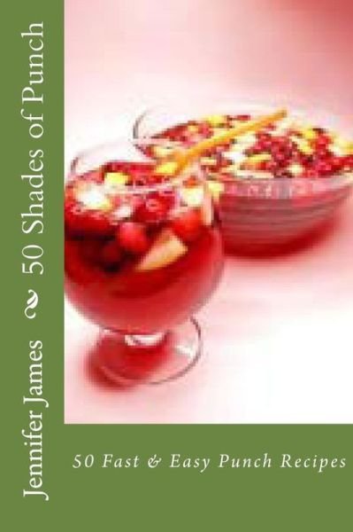 Cover for Jennifer James · 50 Shades of Punch: 50 Fast &amp; Easy Punch Recipes (Paperback Book) (2013)