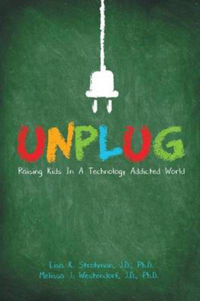 Cover for Strohman, J D Ph D, Lisa K. · Unplug: Raising Kids in a Technology Addicted World (Paperback Book) (2015)