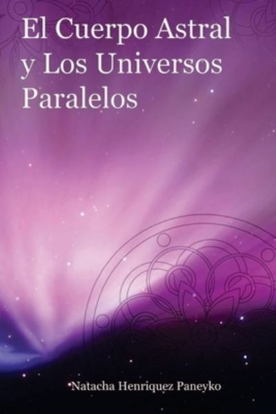 Cover for Natacha Henriquez · El Cuerpo Astral y los Universos Paralelos (Paperback Book) (2013)