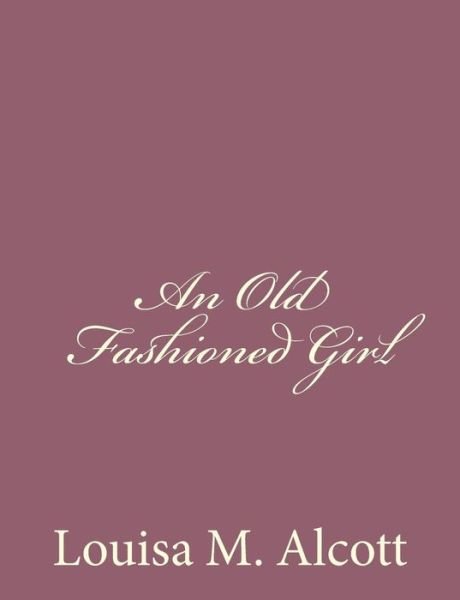 Cover for Louisa M Alcott · An Old Fashioned Girl (Taschenbuch) (2013)