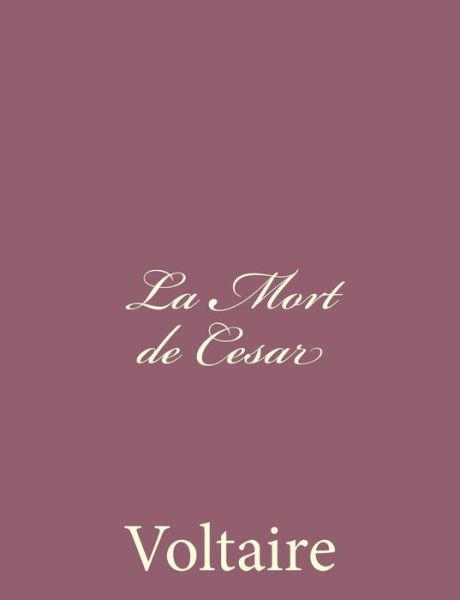 La Mort De Cesar - Voltaire - Libros - Createspace - 9781494434540 - 10 de diciembre de 2013