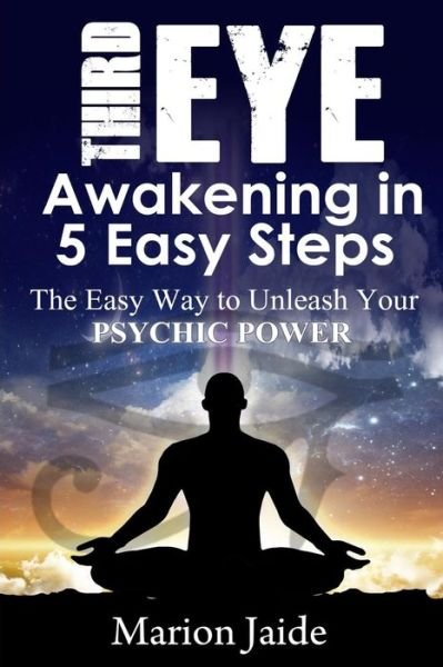 Cover for Marion Jaide · Third Eye Awakening in 5 Easy Steps: the Easy Way to Unleash Your Psychic Power and Open the Third Eye Chakra (Taschenbuch) (2014)