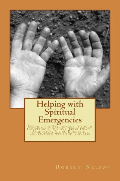 Cover for Robert Nelson · Helping with Spiritual Emergencies: Guiding the Psychonaut Through Conversion, Visions, Near Death, Ayahuasca, Rising Kundalini, and Oneness with the (Pocketbok) (2014)