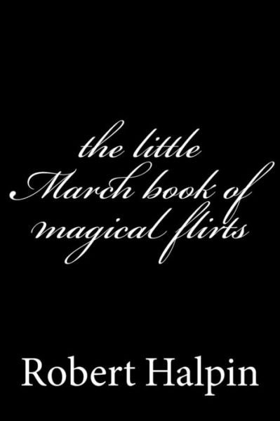 Cover for Mr Robert Anthony Halpin · The Little March Book of Magical Flirts (Pocketbok) (2014)