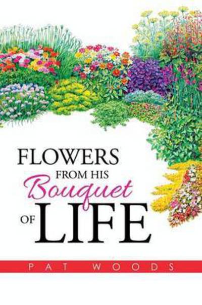 Cover for Pat Woods · Flowers from His Bouquet of Life (Paperback Book) (2015)