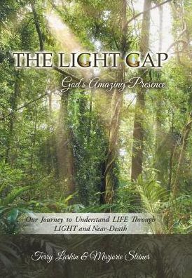 Cover for Terry Larkin · The Light GAP : God's Amazing Presence : Our Journey to Understand LIFE Through LIGHT and Near-Death (Hardcover Book) (2016)