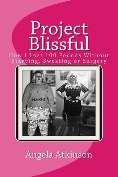 Cover for Angela Atkinson · Project Blissful: How I Lost 100 Pounds Without Starving, Sweating or Surgery (Paperback Book) (2015)