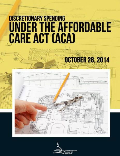 Cover for Congressional Research Service · Discretionary Spending Under the Affordable Care Act (Aca) (Taschenbuch) (2015)