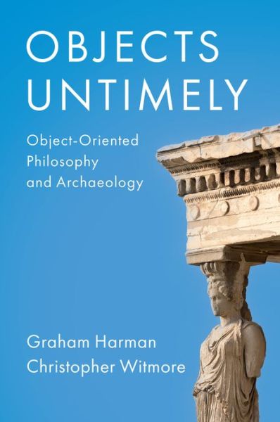 Cover for Graham Harman · Objects Untimely: Object-Oriented Philosophy and Archaeology (Hardcover Book) (2023)