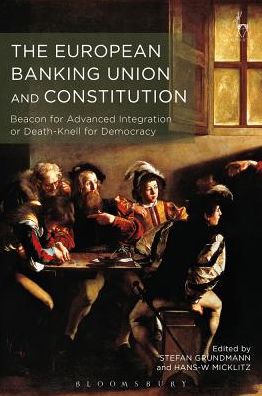 Cover for Stefan Grundmann · The European Banking Union and Constitution: Beacon for Advanced Integration or Death-Knell for Democracy? (Hardcover Book) (2019)