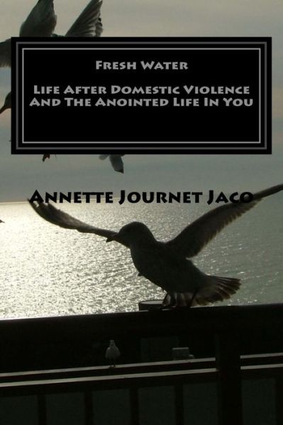 Cover for Annette Journet Jaco · Fresh Water: Life After Domestic Violence and the Anointed Life in You: 20 Refreshing Poems (Taschenbuch) (2015)