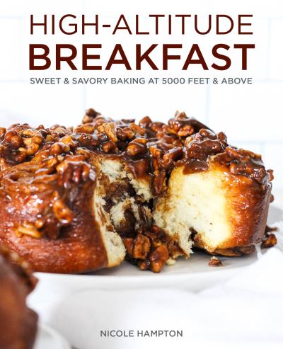 Cover for Nicole Hampton · High-Altitude Breakfast: Sweet &amp; Savory Baking at 5000 Feet and Above (Paperback Book) (2021)