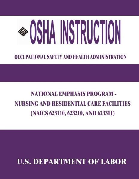 Cover for U S Department of Labor · Osha Instruction: National Emphasis Program - Nursing and Residential Care Facilities (Naics 623110, 623210, and 623311) (Paperback Book) (2015)