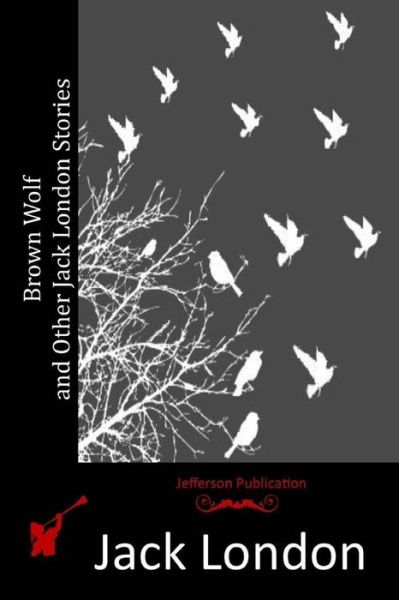 Brown Wolf and Other Jack London Stories - Jack London - Books - Createspace - 9781515342540 - August 3, 2015