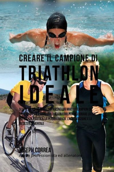 Cover for Correa (Atleta Professionista Ed Allenat · Creare Il Campione Di Triathlon Ideale: Scopri Trucchi E Segreti Utilizzati Dai Migliori Campioni Di Triathlon Professionisti Ed Allenatori Per Miglio (Paperback Book) (2015)