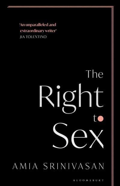 The Right to Sex: Shortlisted for the Orwell Prize 2022 - Amia Srinivasan - Books - Bloomsbury Publishing PLC - 9781526612540 - May 26, 2022