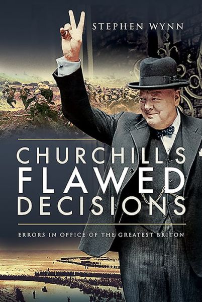 Cover for Stephen Wynn · Churchill's Flawed Decisions: Errors in Office of The Greatest Briton (Hardcover Book) (2020)