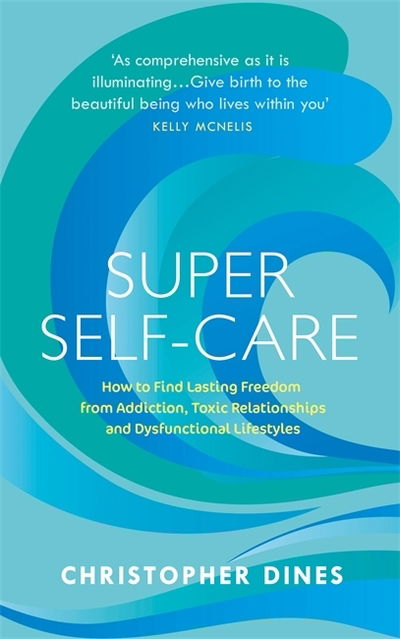 Cover for Christopher Dines · Super Self-Care: How to Find Lasting Freedom from Addiction, Toxic Relationships and Dysfunctional Lifestyles (Paperback Book) (2020)