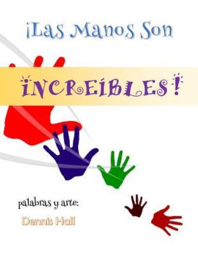 Las Manos Son Increibles! - Dennis Hall - Books - Createspace Independent Publishing Platf - 9781530655540 - March 21, 2016