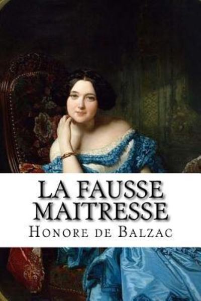 La Fausse Maitresse - Honore De Balzac - Livres - Createspace Independent Publishing Platf - 9781533500540 - 28 mai 2016